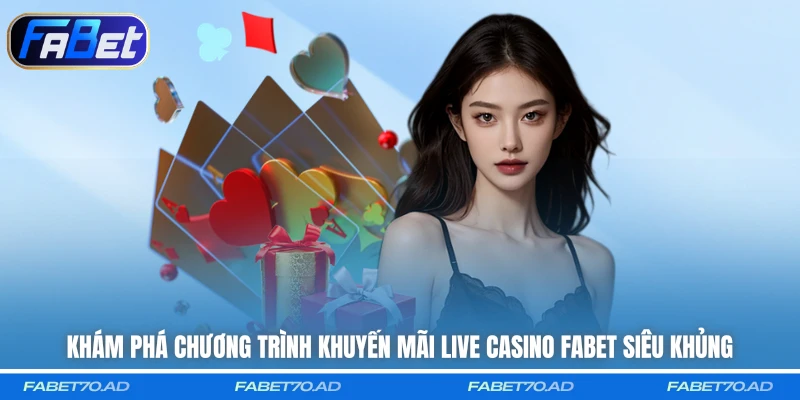 Khám phá chương trình khuyến mãi live casino FABET siêu khủng